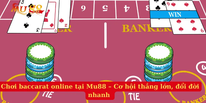 Chơi Baccarat Online Mu88 – Cơ Hội Thắng Lớn, Đổi Đời Nhanh